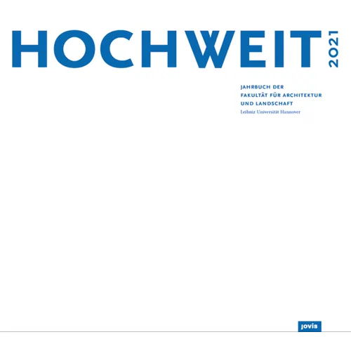 Hochweit 2021: Jahrbuch Der Fakultät Für Architektur Und Landschaft, Leibniz Universität Hannover