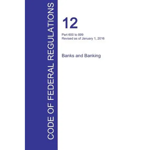 CFR 12, Part 600 to 899, Banks and Banking, January 01, 2016 (Volume 7 of 10)