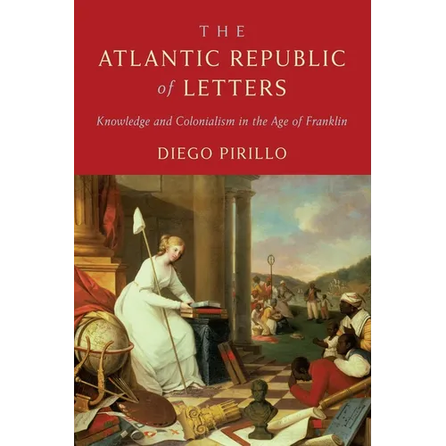The Atlantic Republic of Letters: Knowledge and Colonialism in the Age of Franklin