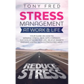 Stress Management At Work & Life: Your Strategy Guide on How to Manage Stress, Deal with Changes, Success at Work and Life, Relieve Anxiety, and Live