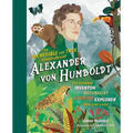 The Incredible Yet True Adventures of Alexander Von Humboldt: The Greatest Inventor-Naturalist-Scientist-Explorer Who Ever Lived