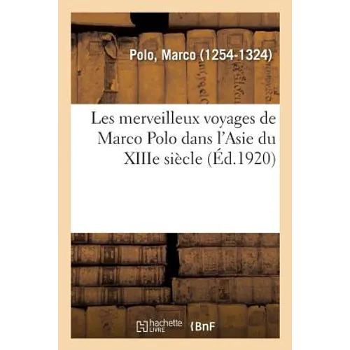 Les Merveilleux Voyages de Marco Polo Dans l'Asie Du Xiiie Siècle