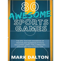 80 Awesome Sports Games: The Epic Teacher Handbook of 80 Indoor & Outdoor Physical Education Games for Elementary and High School Kids