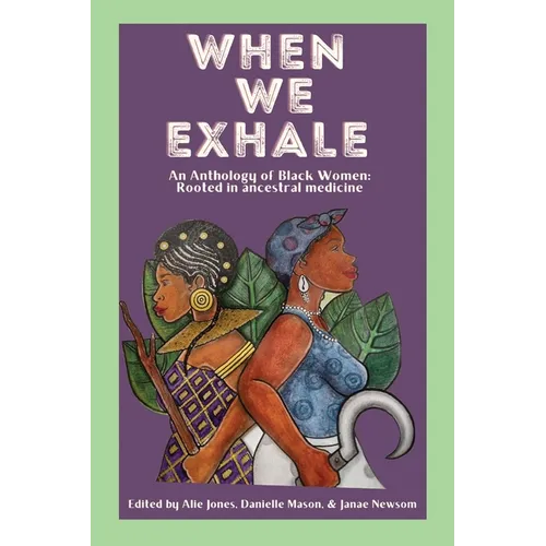 When We Exhale: An Anthology of Black Women: Rooted in ancestral medicine