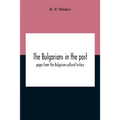 The Bulgarians In The Past; Pages From The Bulgarian Cultural History