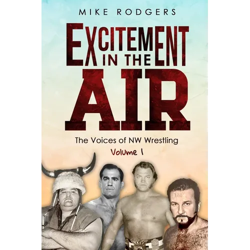 Excitement in the Air: The Voices of NW Wrestling, Volume 1