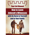 How to Leave Jehovah's Witnesses with No Harm to Yourself and to Your Family - Your Exit Manual