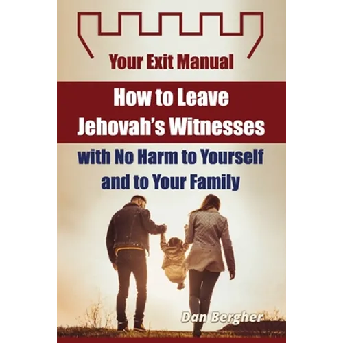 How to Leave Jehovah's Witnesses with No Harm to Yourself and to Your Family - Your Exit Manual
