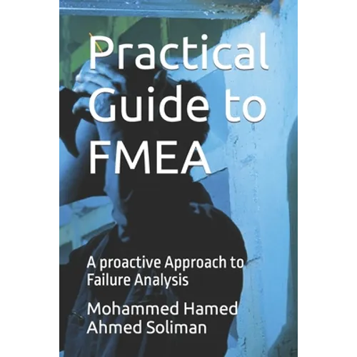 Practical Guide to FMEA: A proactive Approach to Failure Analysis
