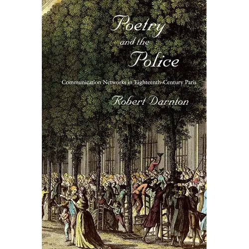 Poetry and the Police: Communication Networks in Eighteenth-Century Paris