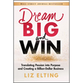 Dream Big and Win: Translating Passion Into Purpose and Creating a Billion-Dollar Business
