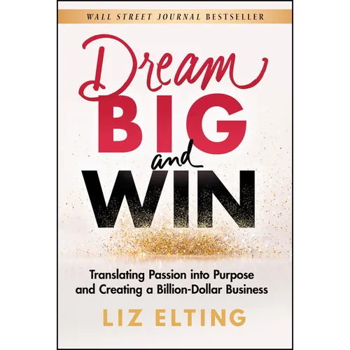 Dream Big and Win: Translating Passion Into Purpose and Creating a Billion-Dollar Business