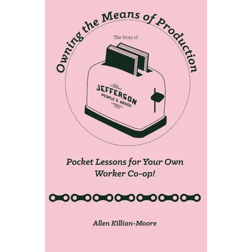 Owning the Means of Production: Pocket Lessons for Your Own Worker Co-Op!