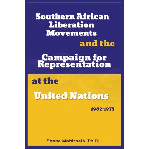 Southern African National Liberation Movements and the Campaign for Representation in the United Nations, 1962-1975