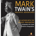 Mark Twain's Youthful Adventures US Author with the Wildest Imagination Biography 6th Grade Children's Biographies