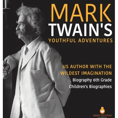 Mark Twain's Youthful Adventures US Author with the Wildest Imagination Biography 6th Grade Children's Biographies