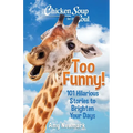 Chicken Soup for the Soul: Too Funny!: 101 Hilarious Stories to Brighten Your Days