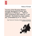 Travels of the Russian Mission Through Mongolia to China, and Residence in Peking in ... 1820-21. with Corrections and Notes by J. Von Klaproth. Illus