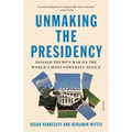 Unmaking the Presidency: Donald Trump's War on the World's Most Powerful Office