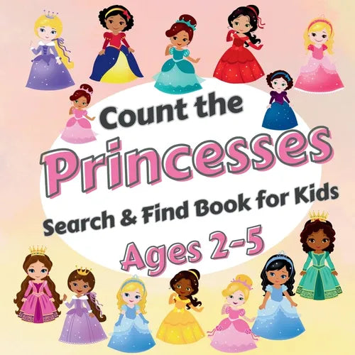 Count The Princesses!: Search & Find Book for Kids Ages 2-5. Learn to Count with Elegant Princesses Activity Book