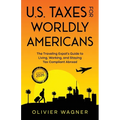 U.S. Taxes for Worldly Americans: The Traveling Expat's Guide to Living, Working, and Staying Tax Compliant Abroad (Updated for 2026)