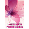 Love My Sewing Project Logbook: Keep Track of Your Service Dressmaking Tracker To Keep Record of Sewing Projects