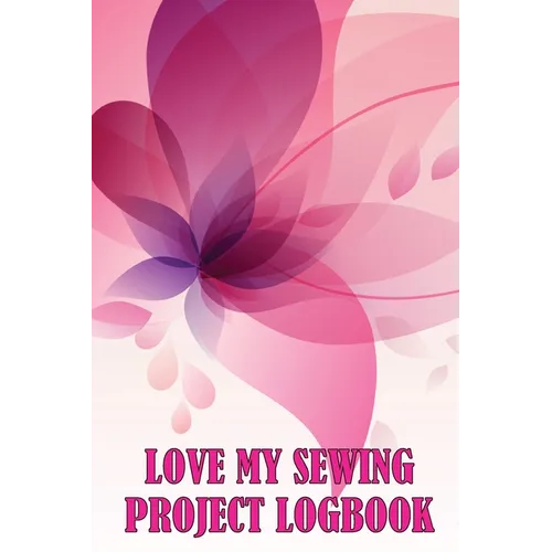Love My Sewing Project Logbook: Keep Track of Your Service Dressmaking Tracker To Keep Record of Sewing Projects