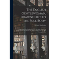 The English Gentlewoman, Drawne out to the Full Body: Expressing, What Habilliments Doe Best Attire Her, What Ornaments Doe Best Adorne Her, What Comp