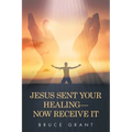 Jesus Sent Your Healing- Now Receive It