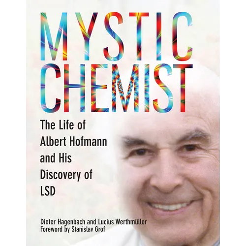 Mystic Chemist: The Life of Albert Hofmann and His Discovery of LSD
