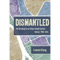 Dismantled: The Breakup of an Urban School System: Detroit, 1980-2016