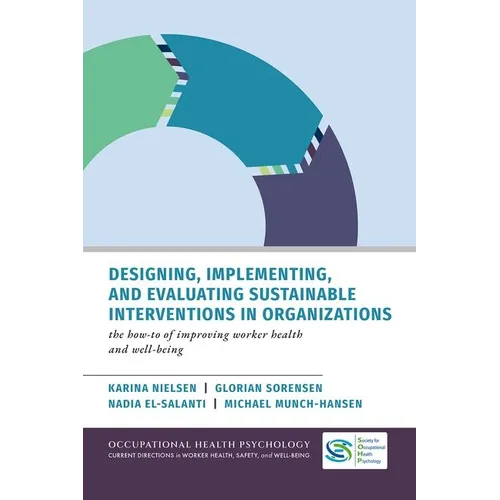 Designing, Implementing, and Evaluating Sustainable Interventions in Organizations: The How-To of Improving Worker Health and Well-Being
