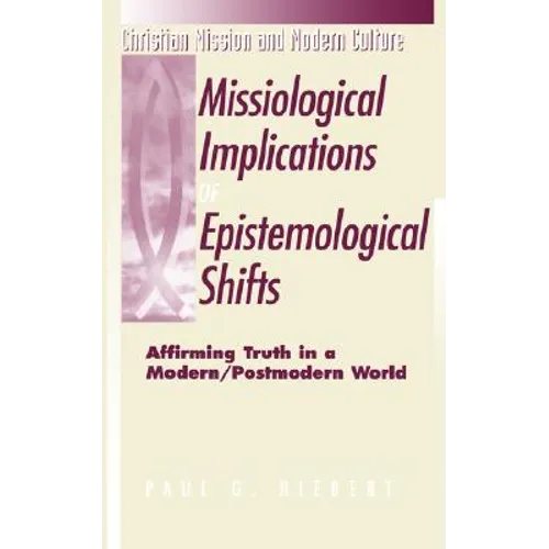 Missiological Implications of Epistemological Shifts: Affirming Truth in a Modern/Postmodern World