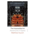 The Impossible Art: Adventures in Opera