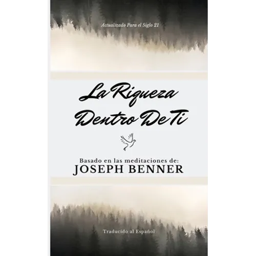 La riqueza dentro de ti: Basado en las meditaciones de Joseph Benner