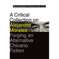 A Critical Collection on Alejandro Morales: Forging an Alternative Chicano Fiction