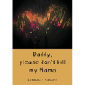 Daddy, please don't kill my mama: Novel