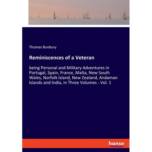 Reminiscences of a Veteran: being Personal and Military Adventures in Portugal, Spain, France, Malta, New South Wales, Norfolk Island, New Zealand