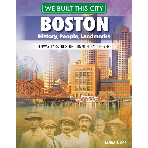 We Built This City: Boston: History, People, Landmarks--Fenway Park, Boston Common, Paul Revere