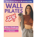 Wall Pilates Workouts for Women: A 28-Day Challenge Step-By-Step Exercises to Tone Your Glutes, Abs and to Increase Strength, Flexibility, Balance