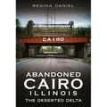 Abandoned Cairo, Illinois: The Deserted Delta