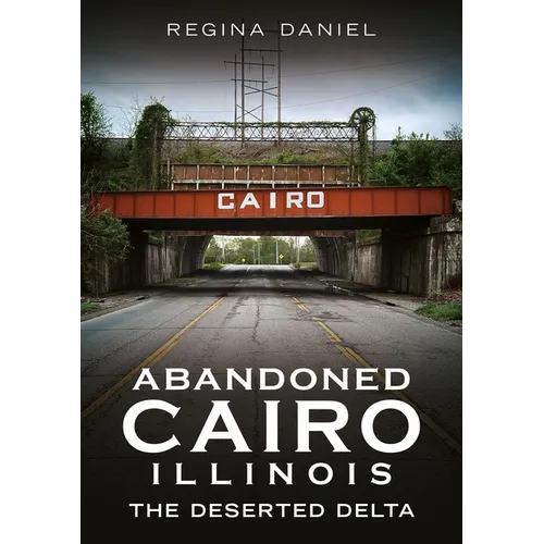 Abandoned Cairo, Illinois: The Deserted Delta