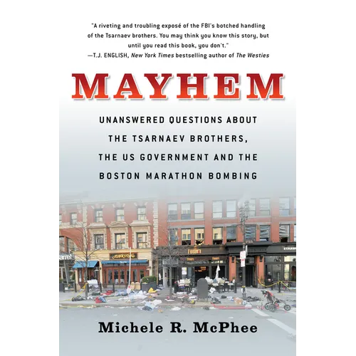Mayhem: Unanswered Questions about the Tsarnaev Brothers, the Us Government and the Boston Marathon Bombing