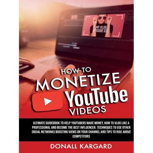 HOW TO MONETIZE YOUTUBE VIDEOSUltimate guidebook to help Youtubers make money, how to vlog like a professional and become the best influencer. Techniq