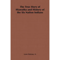The True Story of Hiawatha and History of the Six Nation Indians