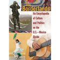 The Borderlands: An Encyclopedia of Culture and Politics on the U.S.-Mexico Divide
