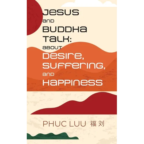 Jesus and Buddha Talk: About Desire, Suffering, and Happiness
