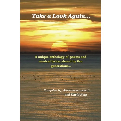 Take a Look Again...: A unique anthology of poems and musical lyrics, shared by five generations...