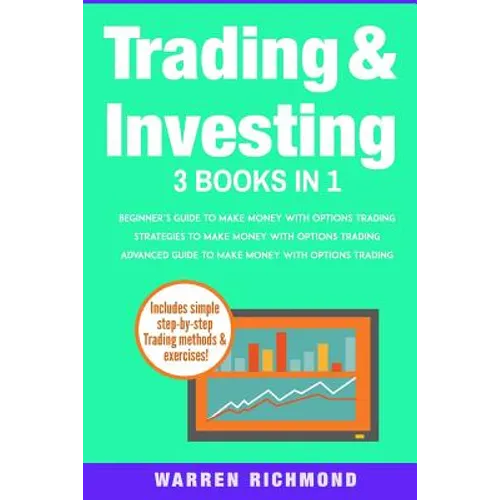 Trading and Investing: 3 Books in 1: Beginners + Strategies + Advanced Guide to Make Money with Options Trading