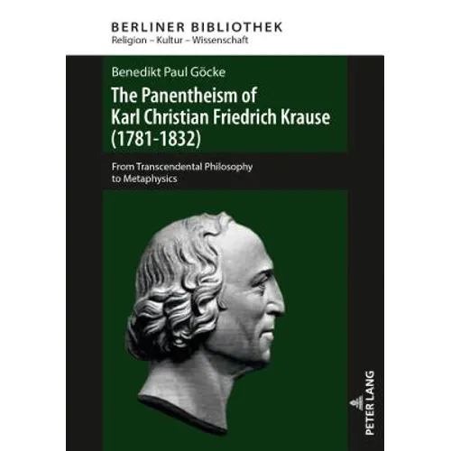 The Panentheism of Karl Christian Friedrich Krause (1781-1832): From Transcendental Philosophy to Metaphysics